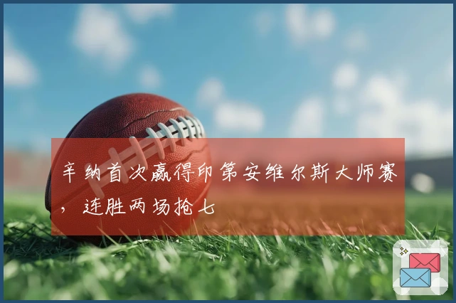 辛纳首次赢得印第安维尔斯大师赛，连胜两场抢七