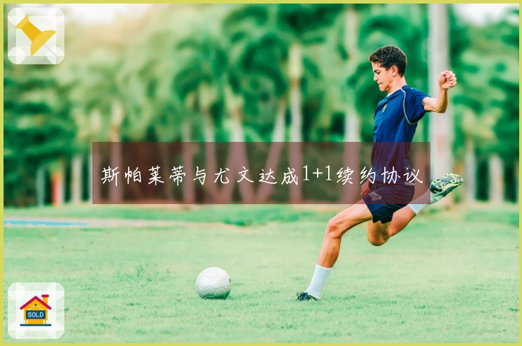 斯帕莱蒂与尤文达成1+1续约协议