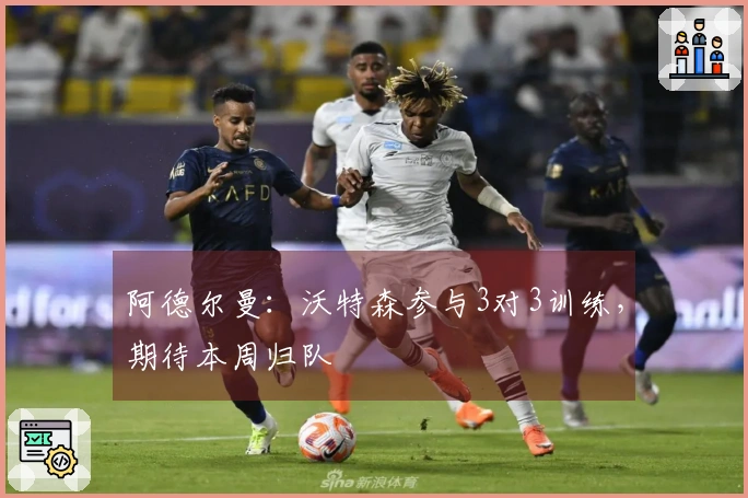 阿德尔曼：沃特森参与3对3训练，期待本周归队